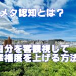 メタ認知とは？自分を客観視して幸福度を上げる方法