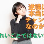 逆境は本当にチャンスなのか？ ― きれいごとではない話