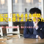 人生には「立ち止まる時間」も必要だと思うようになった― 前に進めない時間が、教えてくれたこと ―